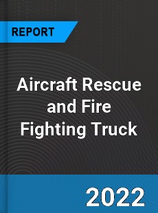 Aircraft Rescue and Fire Fighting Truck Market