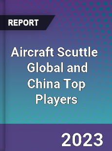 Aircraft Scuttle Global and China Top Players Market