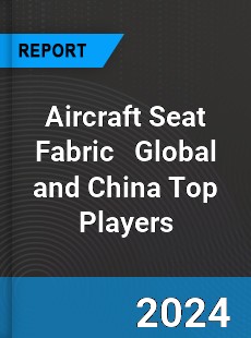 Aircraft Seat Fabric Global and China Top Players Market