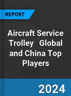 Aircraft Service Trolley Global and China Top Players Market