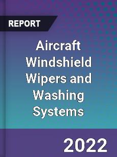 Aircraft Windshield Wipers and Washing Systems Market