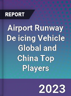 Airport Runway De icing Vehicle Global and China Top Players Market