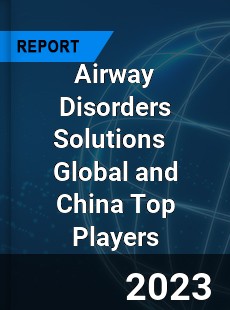 Airway Disorders Solutions Global and China Top Players Market