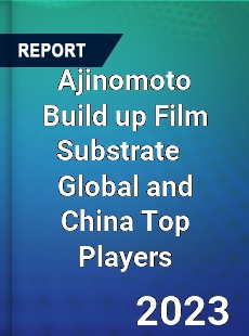 Ajinomoto Build up Film Substrate Global and China Top Players Market