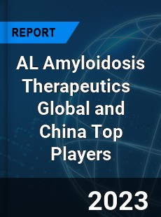 AL Amyloidosis Therapeutics Global and China Top Players Market