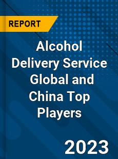 Alcohol Delivery Service Global and China Top Players Market