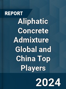 Aliphatic Concrete Admixture Global and China Top Players Market