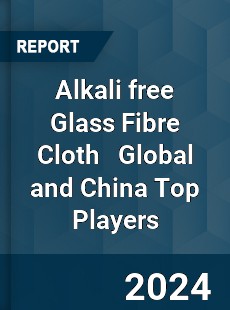 Alkali free Glass Fibre Cloth Global and China Top Players Market