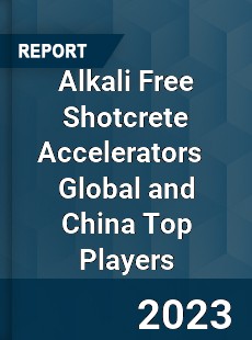 Alkali Free Shotcrete Accelerators Global and China Top Players Market