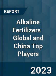 Alkaline Fertilizers Global and China Top Players Market