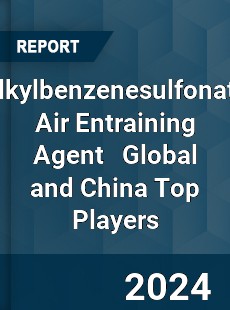 Alkylbenzenesulfonate Air Entraining Agent Global and China Top Players Market