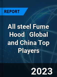 All steel Fume Hood Global and China Top Players Market