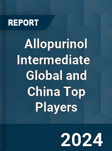 Allopurinol Intermediate Global and China Top Players Market