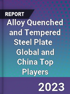 Alloy Quenched and Tempered Steel Plate Global and China Top Players Market