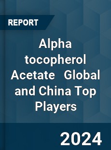 Alpha tocopherol Acetate Global and China Top Players Market