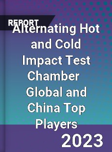 Alternating Hot and Cold Impact Test Chamber Global and China Top Players Market