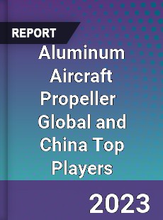 Aluminum Aircraft Propeller Global and China Top Players Market