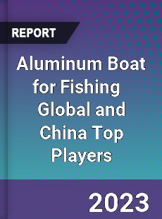 Aluminum Boat for Fishing Global and China Top Players Market