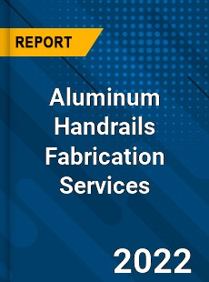 Aluminum Handrails Fabrication Services Market