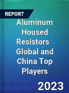 Aluminum Housed Resistors Global and China Top Players Market