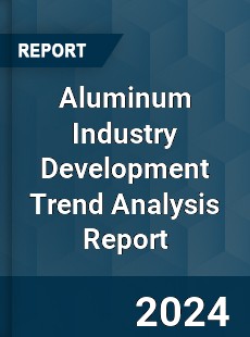 Aluminum Industry Development Trend Analysis Report