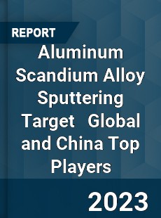 Aluminum Scandium Alloy Sputtering Target Global and China Top Players Market