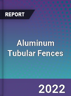 Aluminum Tubular Fences Market