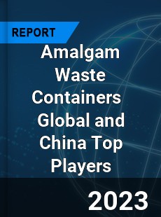 Amalgam Waste Containers Global and China Top Players Market