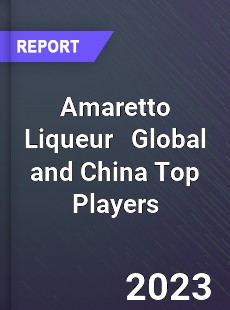 Amaretto Liqueur Global and China Top Players Market