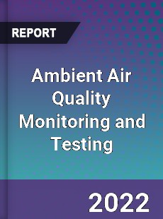 Ambient Air Quality Monitoring and Testing Market