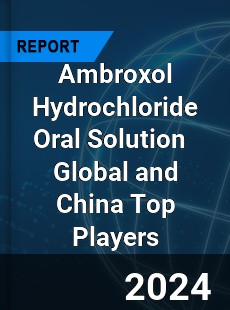 Ambroxol Hydrochloride Oral Solution Global and China Top Players Market