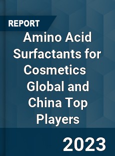 Amino Acid Surfactants for Cosmetics Global and China Top Players Market