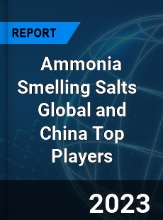 Ammonia Smelling Salts Global and China Top Players Market