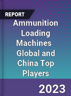 Ammunition Loading Machines Global and China Top Players Market