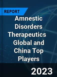 Amnestic Disorders Therapeutics Global and China Top Players Market