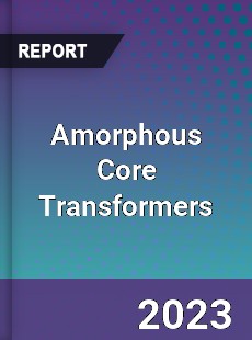 Amorphous Core Transformers Market