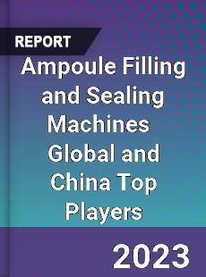 Ampoule Filling and Sealing Machines Global and China Top Players Market