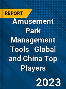 Amusement Park Management Tools Global and China Top Players Market