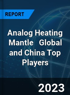 Analog Heating Mantle Global and China Top Players Market