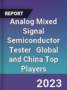 Analog Mixed Signal Semiconductor Tester Global and China Top Players Market