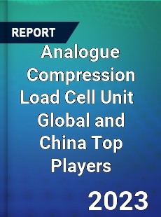 Analogue Compression Load Cell Unit Global and China Top Players Market