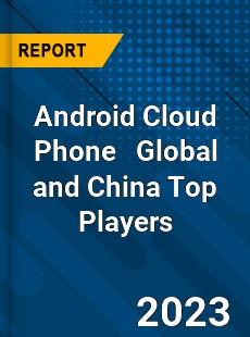 Android Cloud Phone Global and China Top Players Market