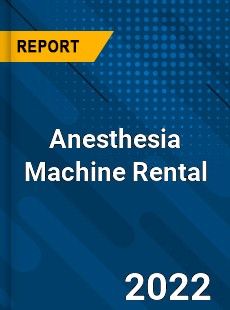 Anesthesia Machine Rental Market