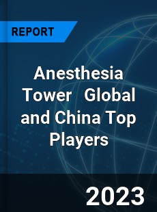 Anesthesia Tower Global and China Top Players Market