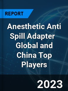 Anesthetic Anti Spill Adapter Global and China Top Players Market