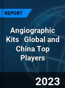 Angiographic Kits Global and China Top Players Market