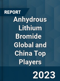 Anhydrous Lithium Bromide Global and China Top Players Market