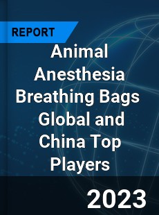 Animal Anesthesia Breathing Bags Global and China Top Players Market