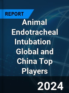 Animal Endotracheal Intubation Global and China Top Players Market