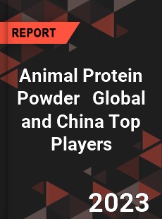 Animal Protein Powder Global and China Top Players Market